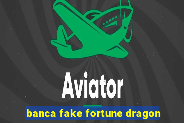 banca fake fortune dragon